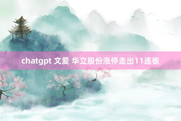 chatgpt 文爱 华立股份涨停走出11连板